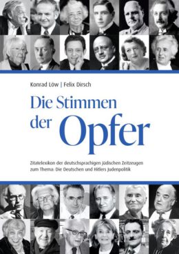 Konrad Löw / Felix Dirsch: Die Stimmen der Opfer. Zitatelexikon der deutschsprachigen jüdischen Zeitzeugen zum Thema: Die Deutschen und Hitlers Judenpolitik 