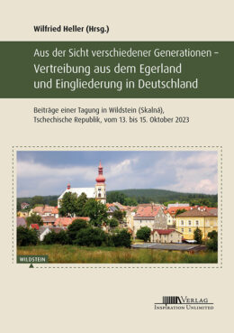 Wilfried Heller (Hrsg.): Aus der Sicht verschiedener Generationen ‒ Vertreibung aus dem Egerland und Eingliederung in Deutschland
