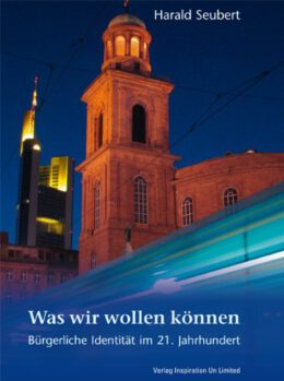 Harald Seubert: Was wir wollen können – Bürgerliche Identität im 21. Jahrhundert